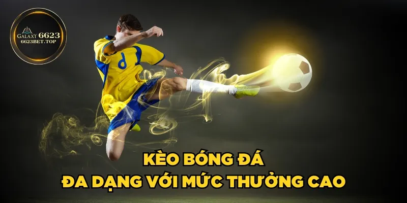 Kèo bóng đá đa dạng với mức thưởng cao
